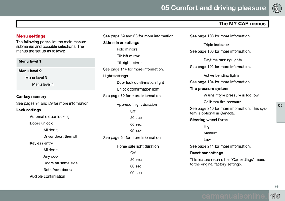 VOLVO V60 2015  Owner´s Manual 05 Comfort and driving pleasure
 The MY CAR menus
05
}}
221
Menu settings
The following pages list the main menus/ submenus and possible selections. Themenus are set up as follows:
Menu level 1
Menu l