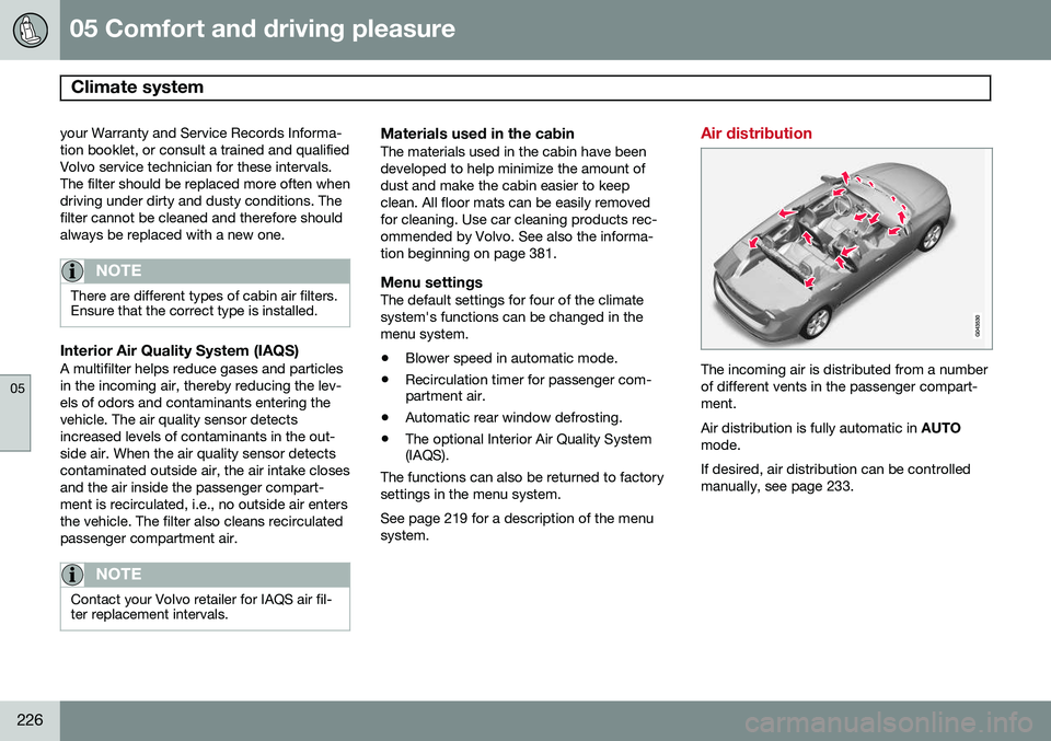 VOLVO V60 2015  Owner´s Manual 05 Comfort and driving pleasure
Climate system 
05
226
your Warranty and Service Records Informa- tion booklet, or consult a trained and qualifiedVolvo service technician for these intervals.The filte