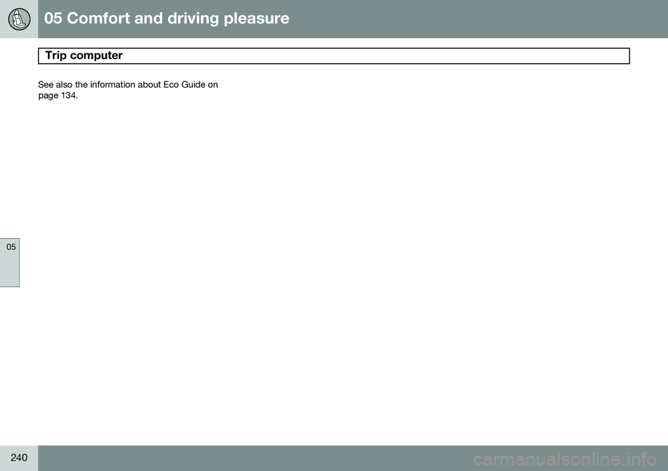 VOLVO V60 2015 Owner´s Manual 05 Comfort and driving pleasure
Trip computer
05
240
See also the information about Eco Guide onpage 134. VOLVO V60 2015 Owner´s Manual 05 Comfort and driving pleasure
Trip computer
05
240
See also the information about Eco Guide onpage 134.