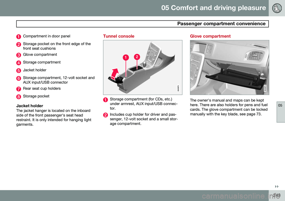 VOLVO V60 2015 Owner´s Manual 05 Comfort and driving pleasure
Passenger compartment convenience
05
}}
243
Compartment in door panel
Storage pocket on the front edge of the front seat cushions
Glove compartment
Storage compartment VOLVO V60 2015 Owner´s Manual 05 Comfort and driving pleasure
Passenger compartment convenience
05
}}
243
Compartment in door panel
Storage pocket on the front edge of the front seat cushions
Glove compartment
Storage compartment