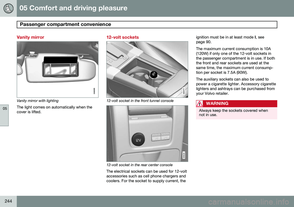 VOLVO V60 2015 Owner´s Manual 05 Comfort and driving pleasure
Passenger compartment convenience
05
244
Vanity mirror
Vanity mirror with lightingThe light comes on automatically when the cover is lifted.
12-volt sockets
12-volt so VOLVO V60 2015 Owner´s Manual 05 Comfort and driving pleasure
Passenger compartment convenience
05
244
Vanity mirror
Vanity mirror with lightingThe light comes on automatically when the cover is lifted.
12-volt sockets
12-volt so