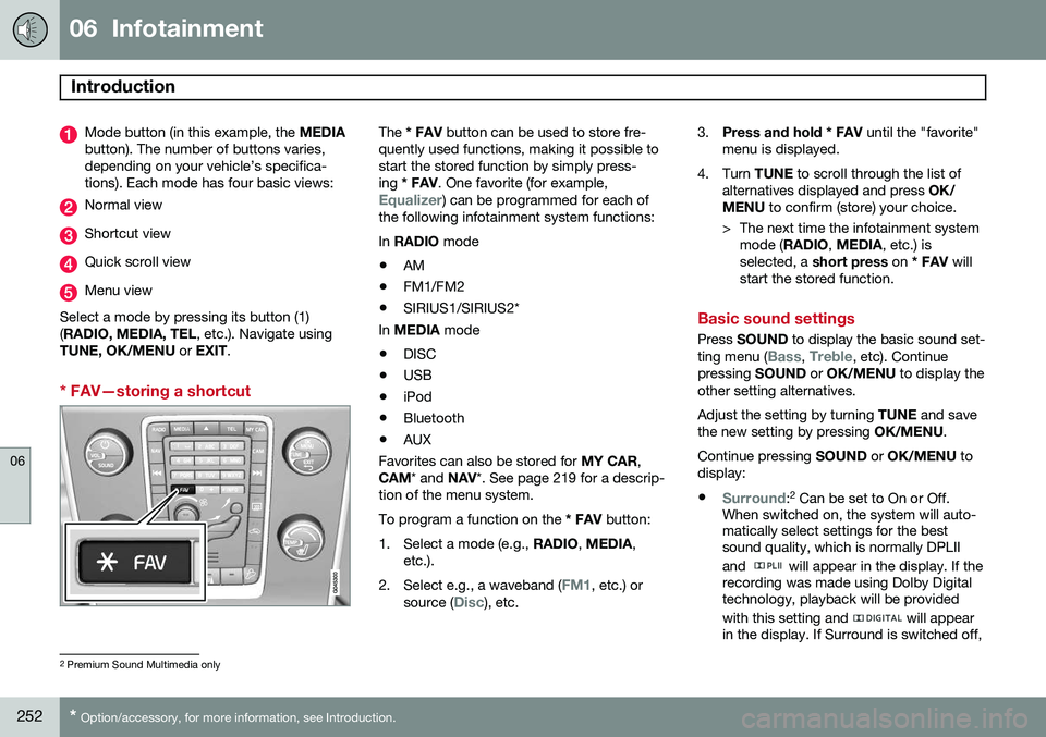 VOLVO V60 2015  Owner´s Manual 06  Infotainment
Introduction 
06
252* Option/accessory, for more information, see Introduction.
Mode button (in this example, the  MEDIA
button). The number of buttons varies, depending on your vehic