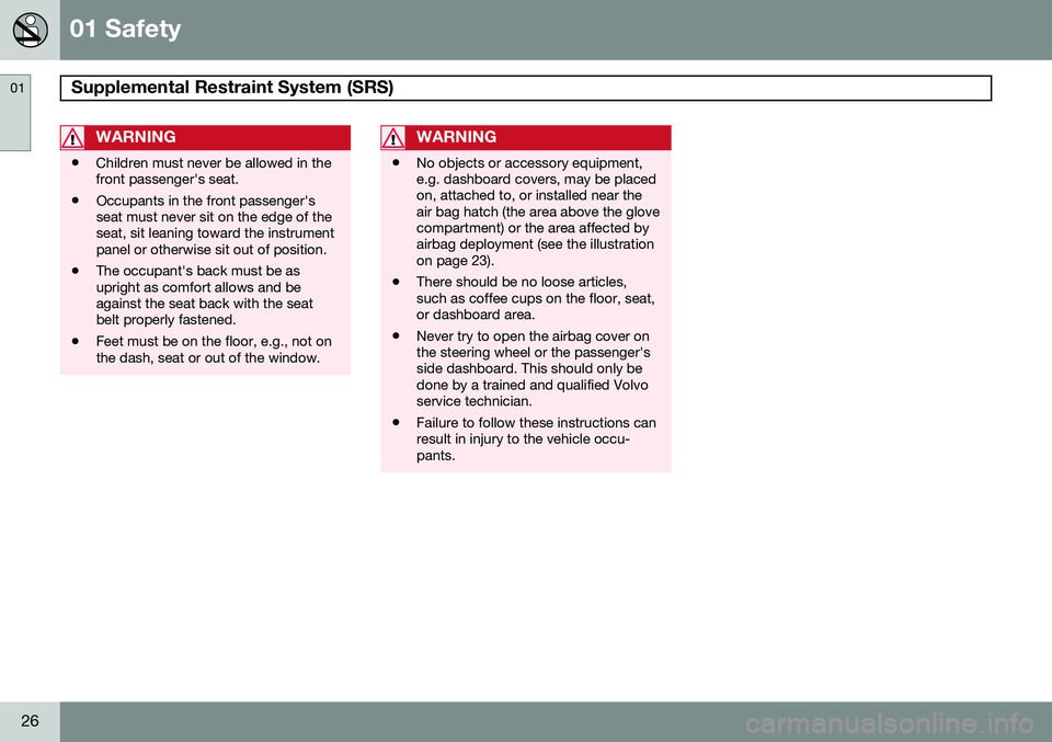 VOLVO V60 2015  Owner´s Manual 01 Safety
Supplemental Restraint System (SRS)  01
26
WARNING
•Children must never be allowed in the front passenger's seat.
• Occupants in the front passenger'sseat must never sit on the e