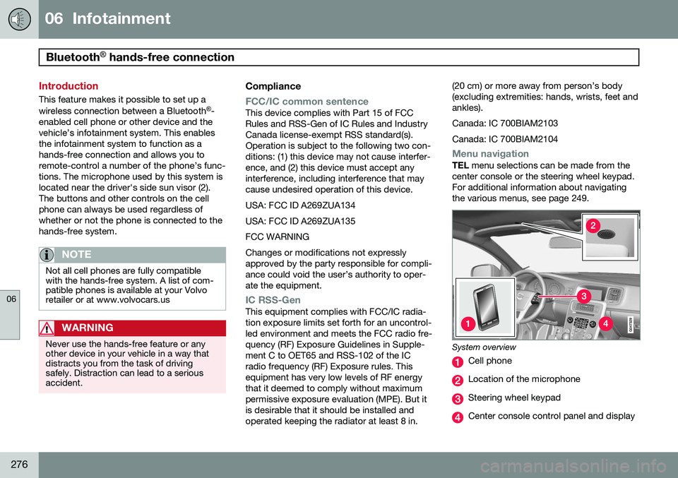 VOLVO V60 2015  Owner´s Manual 06  Infotainment
Bluetooth® hands-free connection  
06
276
Introduction
This feature makes it possible to set up a wireless connection between a Bluetooth ®
-
enabled cell phone or other device and 