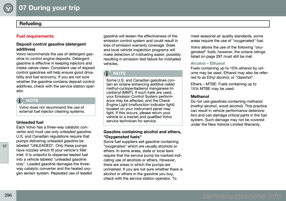 VOLVO V60 2015 Owner´s Manual 07 During your trip
Refueling
07
296
Fuel requirements
Deposit control gasoline (detergentadditives)
Volvo recommends the use of detergent gas- oline to control engine deposits. Detergentgasoline is VOLVO V60 2015 Owner´s Manual 07 During your trip
Refueling
07
296
Fuel requirements
Deposit control gasoline (detergentadditives)
Volvo recommends the use of detergent gas- oline to control engine deposits. Detergentgasoline is