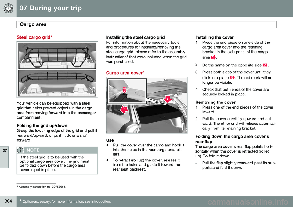 VOLVO V60 2015  Owner´s Manual 07 During your trip
Cargo area  
07
304* Option/accessory, for more information, see Introduction.
Steel cargo grid*
Your vehicle can be equipped with a steel grid that helps prevent objects in the ca
