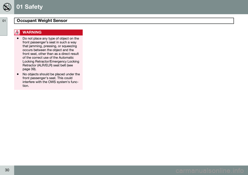 VOLVO V60 2015  Owner´s Manual 01 Safety
Occupant Weight Sensor  01
30
WARNING
•Do not place any type of object on the front passenger's seat in such a waythat jamming, pressing, or squeezingoccurs between the object and thef