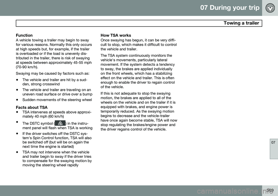 VOLVO V60 2015  Owner´s Manual 07 During your trip
 Towing a trailer
07
309
FunctionA vehicle towing a trailer may begin to sway for various reasons. Normally this only occursat high speeds but, for example, if the traileris overlo