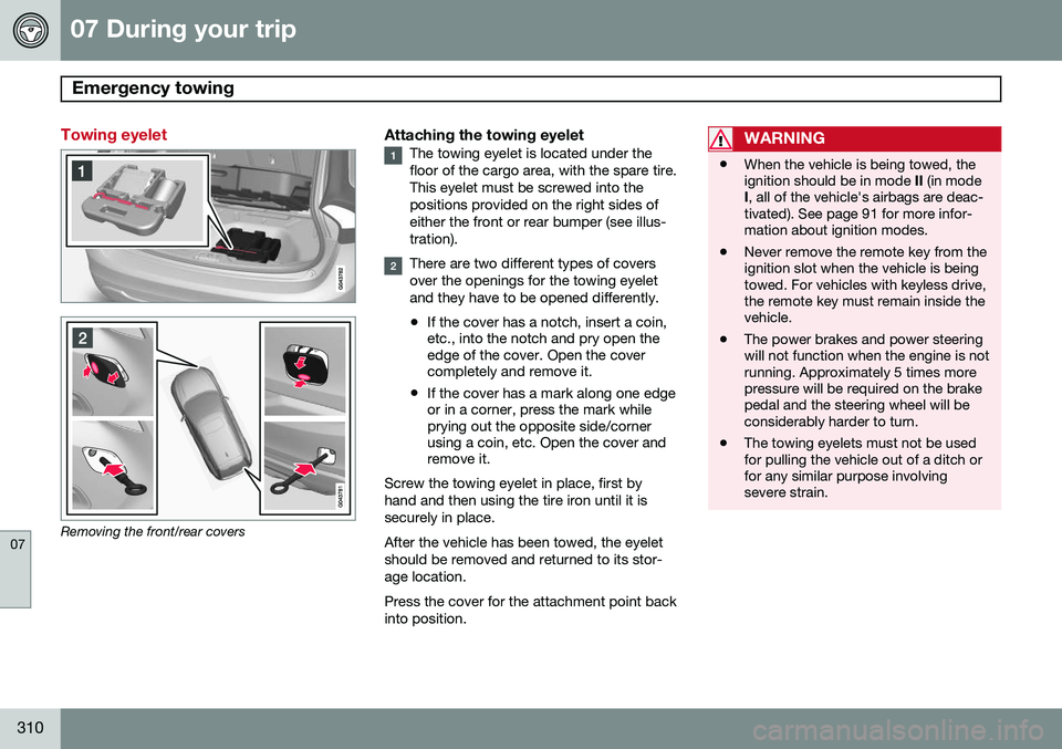 VOLVO V60 2015  Owner´s Manual 07 During your trip
Emergency towing 
07
310
Towing eyelet
Removing the front/rear covers
Attaching the towing eyeletThe towing eyelet is located under the floor of the cargo area, with the spare tire