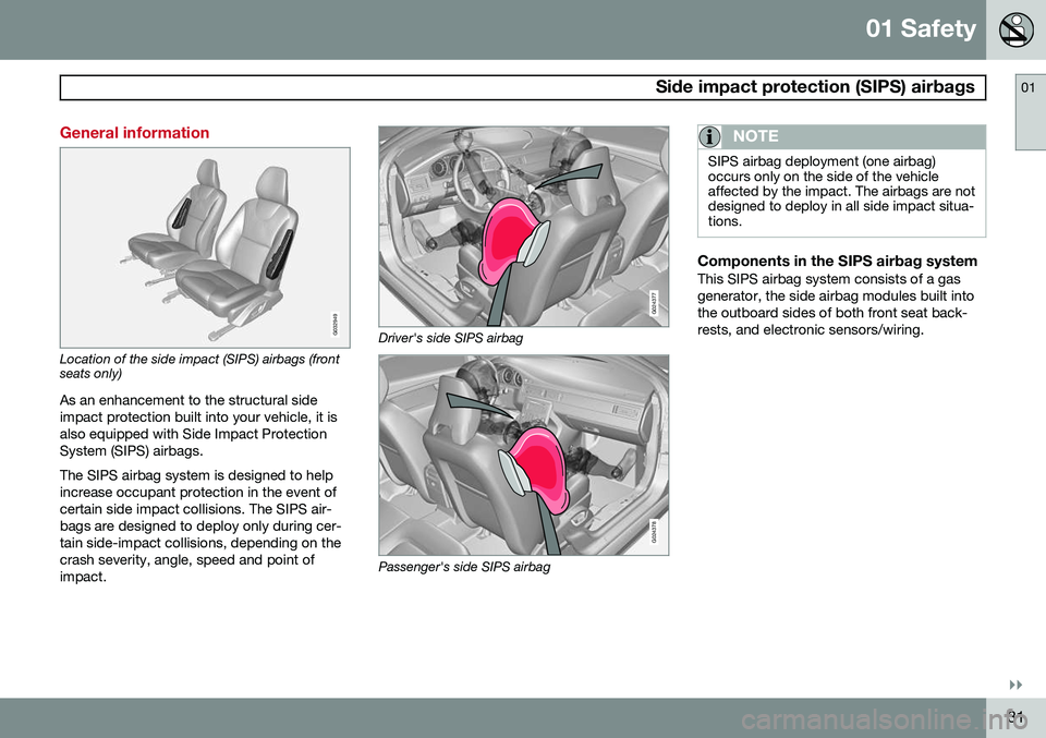 VOLVO V60 2015 Owner´s Manual 01 Safety
Side impact protection (SIPS) airbags01
}}
31
General information
G032949
Location of the side impact (SIPS) airbags (front seats only)As an enhancement to the structural side impact prote VOLVO V60 2015 Owner´s Manual 01 Safety
Side impact protection (SIPS) airbags01
}}
31
General information
G032949
Location of the side impact (SIPS) airbags (front seats only)As an enhancement to the structural side impact prote