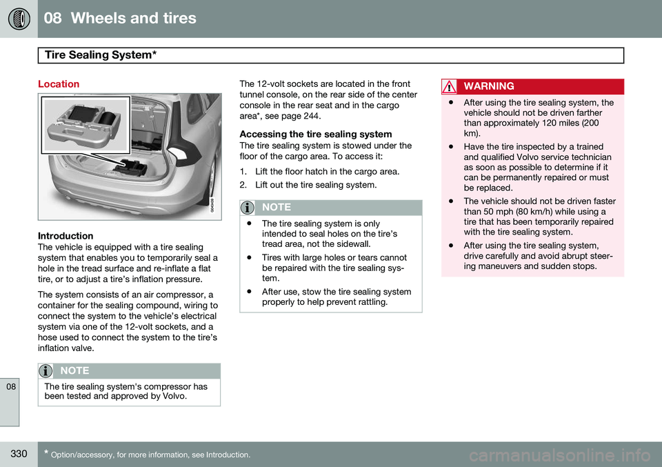 VOLVO V60 2015 Owner´s Manual 08 Wheels and tires
Tire Sealing System*
08
330* Option/accessory, for more information, see Introduction.
Location
IntroductionThe vehicle is equipped with a tire sealing system that enables you to VOLVO V60 2015 Owner´s Manual 08 Wheels and tires
Tire Sealing System*
08
330* Option/accessory, for more information, see Introduction.
Location
IntroductionThe vehicle is equipped with a tire sealing system that enables you to
