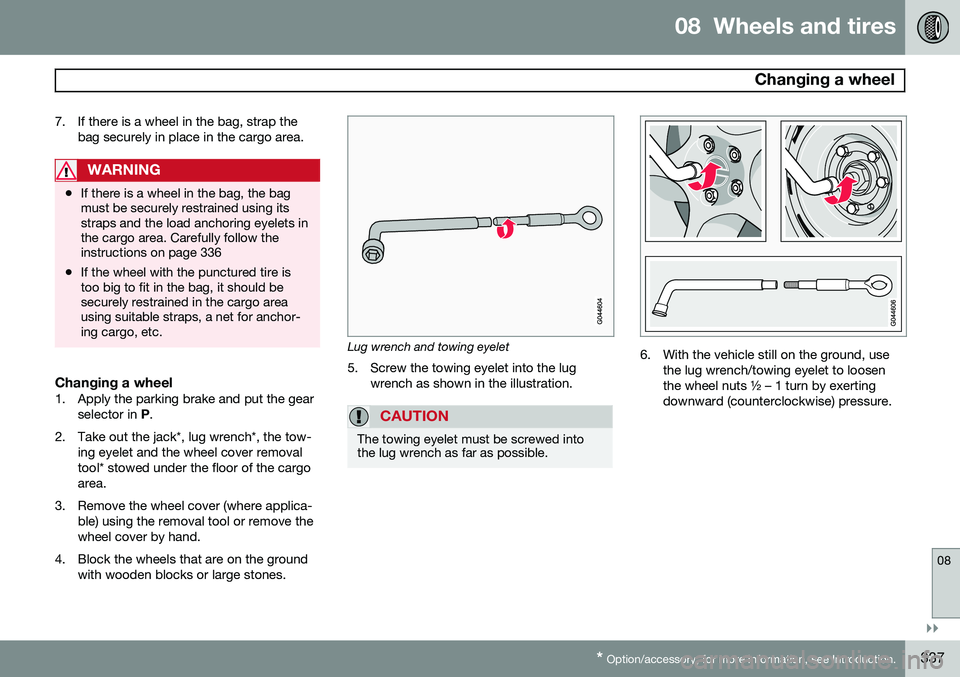 VOLVO V60 2015 Owner´s Manual 08 Wheels and tires
Changing a wheel
08
}}
* Option/accessory, for more information, see Introduction.337
7. If there is a wheel in the bag, strap the
bag securely in place in the cargo area.
WARNIN VOLVO V60 2015 Owner´s Manual 08 Wheels and tires
Changing a wheel
08
}}
* Option/accessory, for more information, see Introduction.337
7. If there is a wheel in the bag, strap the
bag securely in place in the cargo area.
WARNIN