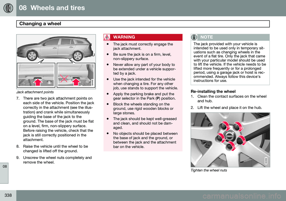VOLVO V60 2015 Owner´s Manual 08 Wheels and tires
Changing a wheel
08
338
Jack attachment points7. There are two jack attachment points on each side of the vehicle. Position the jack correctly in the attachment (see the illus-t VOLVO V60 2015 Owner´s Manual 08 Wheels and tires
Changing a wheel
08
338
Jack attachment points7. There are two jack attachment points on each side of the vehicle. Position the jack correctly in the attachment (see the illus-t