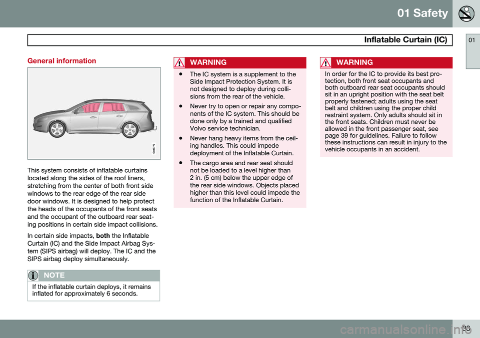 VOLVO V60 2015 Owner´s Manual 01 Safety
Inflatable Curtain (IC)01
33
General information
This system consists of inflatable curtains located along the sides of the roof liners,stretching from the center of both front sidewindows VOLVO V60 2015 Owner´s Manual 01 Safety
Inflatable Curtain (IC)01
33
General information
This system consists of inflatable curtains located along the sides of the roof liners,stretching from the center of both front sidewindows