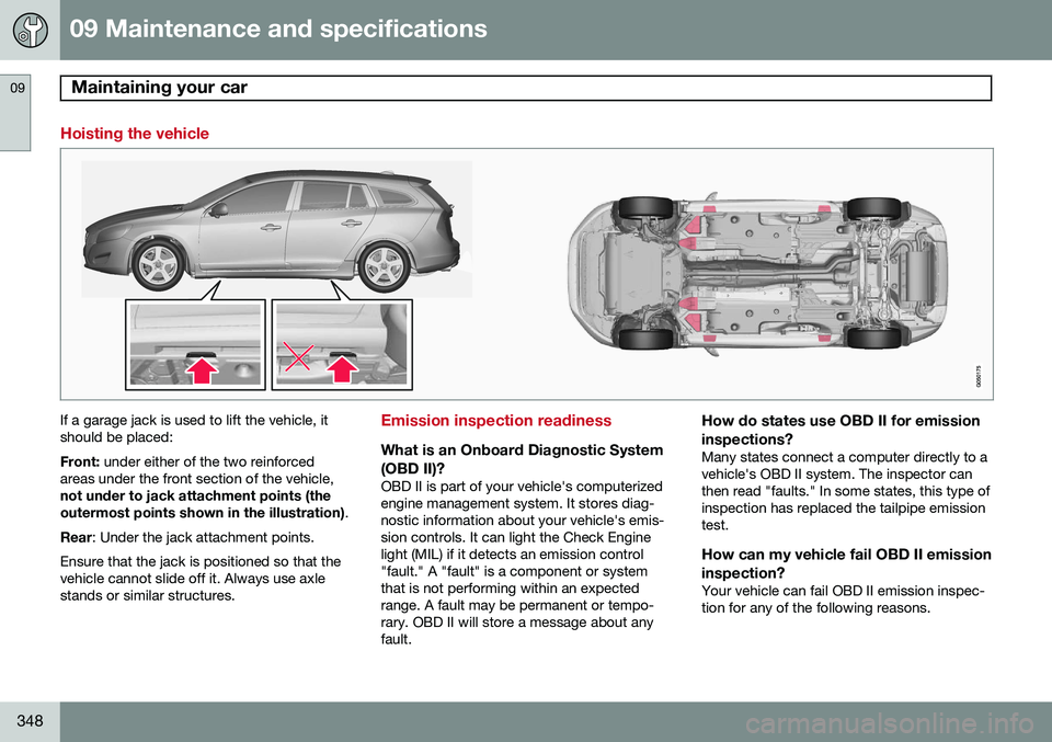 VOLVO V60 2015  Owner´s Manual 09 Maintenance and specifications
Maintaining your car 09
348
Hoisting the vehicle
If a garage jack is used to lift the vehicle, it should be placed: Front: under either of the two reinforced
areas un