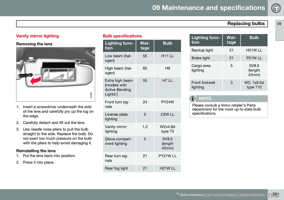 VOLVO V60 2015  Owner´s Manual 09 Maintenance and specifications
 Replacing bulbs09
* Option/accessory, for more information, see Introduction.361
Vanity mirror lighting
Removing the lens
1. Insert a screwdriver underneath the side