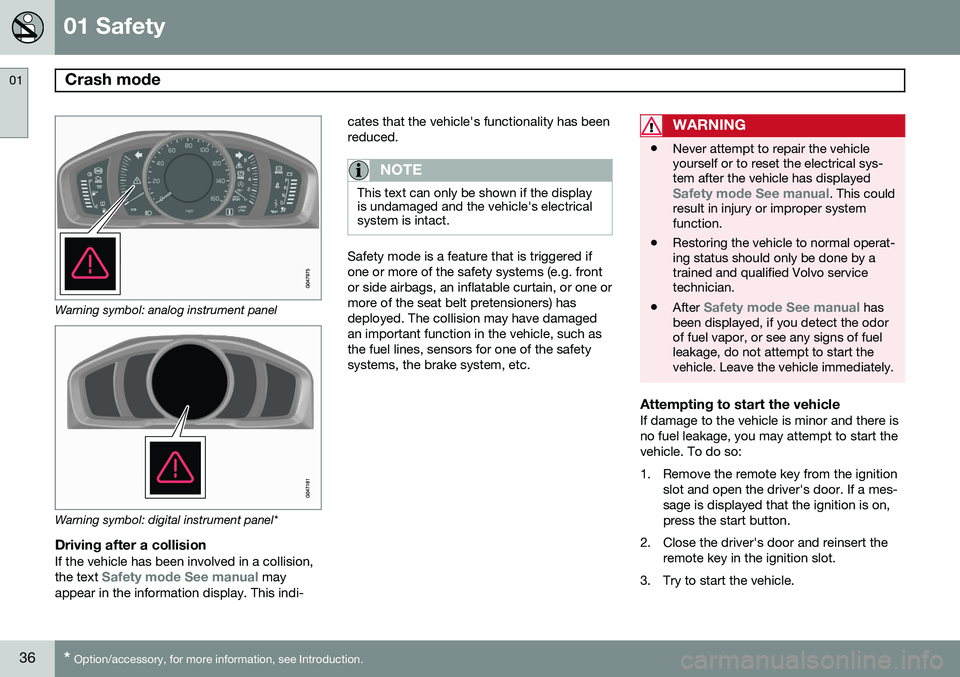 VOLVO V60 2015 Owner´s Manual 01 Safety
Crash mode 01
36* Option/accessory, for more information, see Introduction.
Warning symbol: analog instrument panel
Warning symbol: digital instrument panel*
Driving after a collisionIf the VOLVO V60 2015 Owner´s Manual 01 Safety
Crash mode 01
36* Option/accessory, for more information, see Introduction.
Warning symbol: analog instrument panel
Warning symbol: digital instrument panel*
Driving after a collisionIf the