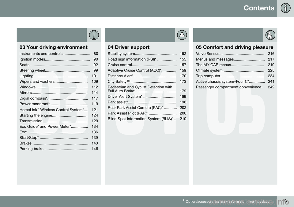 VOLVO V60 2015  Owner´s Manual Contents
* Option/accessory, for more information, see Introduction.3
03
03 Your driving environment
Instruments and controls.......................... 80 
Ignition modes..............................