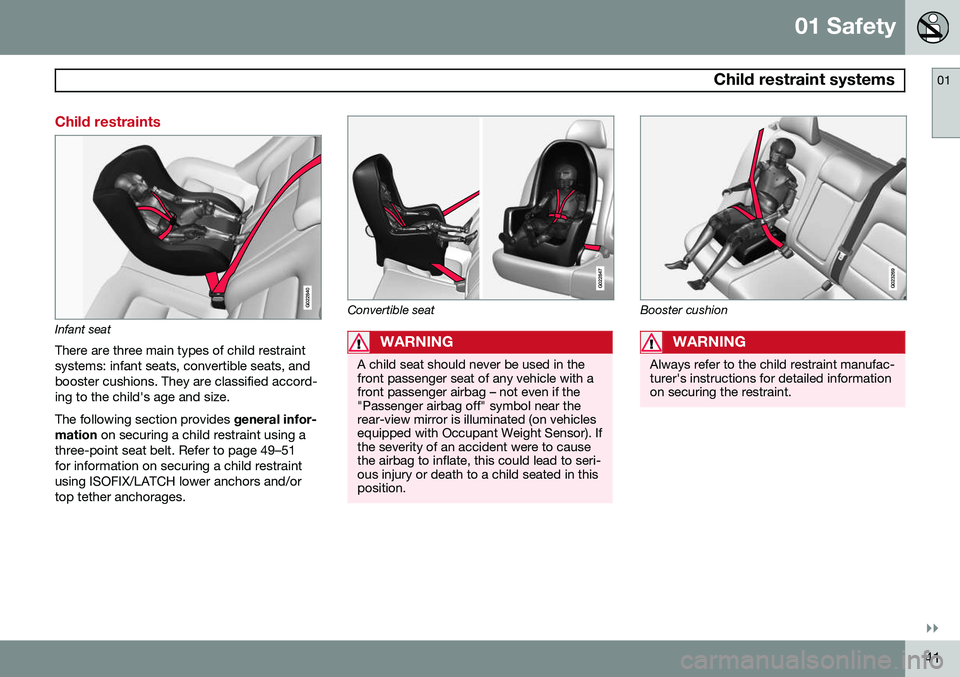 VOLVO V60 2015 Owner´s Manual 01 Safety
Child restraint systems01
}}
41
Child restraints
G022840
Infant seat
There are three main types of child restraint systems: infant seats, convertible seats, andbooster cushions. They are cl VOLVO V60 2015 Owner´s Manual 01 Safety
Child restraint systems01
}}
41
Child restraints
G022840
Infant seat
There are three main types of child restraint systems: infant seats, convertible seats, andbooster cushions. They are cl