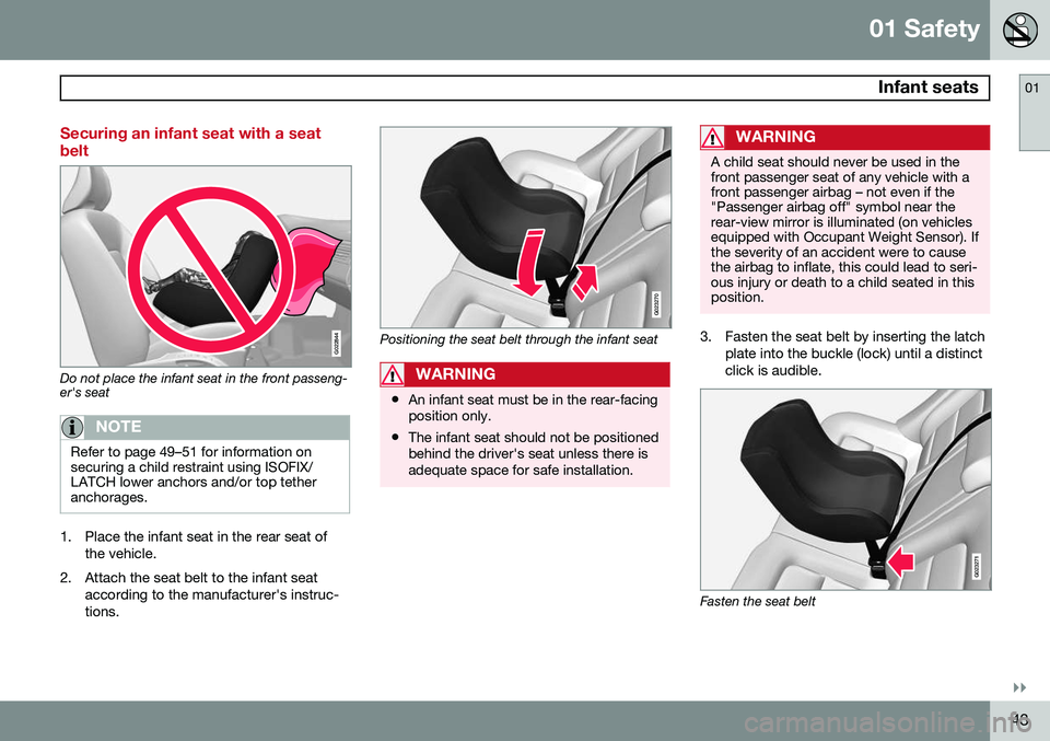 VOLVO V60 2015 Owner´s Manual 01 Safety
Infant seats01
}}
43
Securing an infant seat with a seat belt
G022844
Do not place the infant seat in the front passeng- er's seat
NOTE
Refer to page 49–51 for information on securing VOLVO V60 2015 Owner´s Manual 01 Safety
Infant seats01
}}
43
Securing an infant seat with a seat belt
G022844
Do not place the infant seat in the front passeng- er's seat
NOTE
Refer to page 49–51 for information on securing