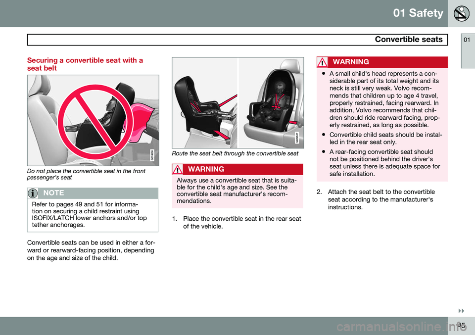 VOLVO V60 2015 Owner´s Manual 01 Safety
Convertible seats01
}}
45
Securing a convertible seat with a seat belt
G018630
Do not place the convertible seat in the front passenger's seat
NOTE
Refer to pages 49 and 51 for informa- VOLVO V60 2015 Owner´s Manual 01 Safety
Convertible seats01
}}
45
Securing a convertible seat with a seat belt
G018630
Do not place the convertible seat in the front passenger's seat
NOTE
Refer to pages 49 and 51 for informa-