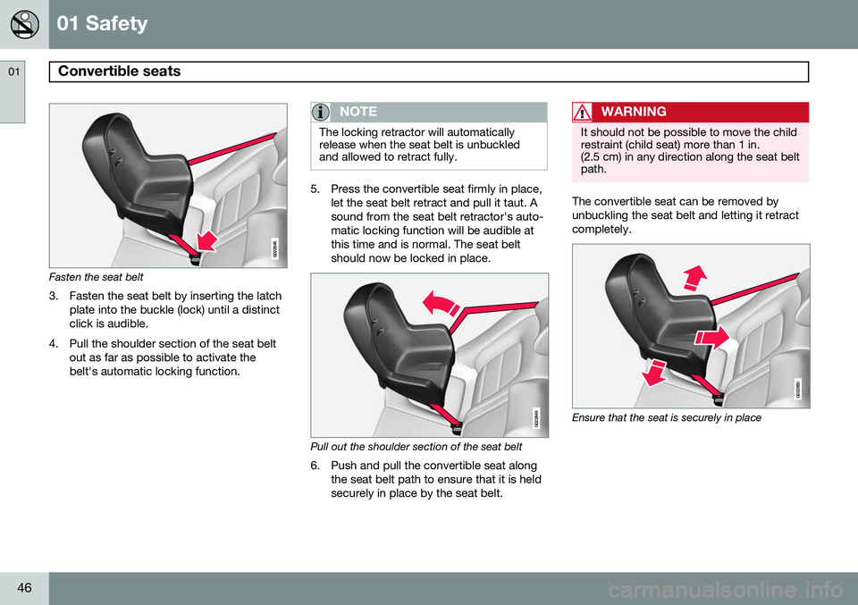VOLVO V60 2015 Owner´s Manual 01 Safety
Convertible seats 01
46
G022848
Fasten the seat belt
3. Fasten the seat belt by inserting the latch plate into the buckle (lock) until a distinct click is audible.
4. Pull the shoulder secti VOLVO V60 2015 Owner´s Manual 01 Safety
Convertible seats 01
46
G022848
Fasten the seat belt
3. Fasten the seat belt by inserting the latch plate into the buckle (lock) until a distinct click is audible.
4. Pull the shoulder secti