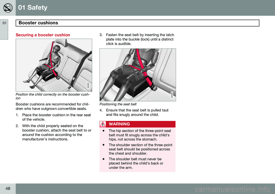 VOLVO V60 2015 Owner´s Manual 01 Safety
Booster cushions 01
48
Securing a booster cushion
G022851
Position the child correctly on the booster cush- ion
Booster cushions are recommended for chil- dren who have outgrown convertible VOLVO V60 2015 Owner´s Manual 01 Safety
Booster cushions 01
48
Securing a booster cushion
G022851
Position the child correctly on the booster cush- ion
Booster cushions are recommended for chil- dren who have outgrown convertible