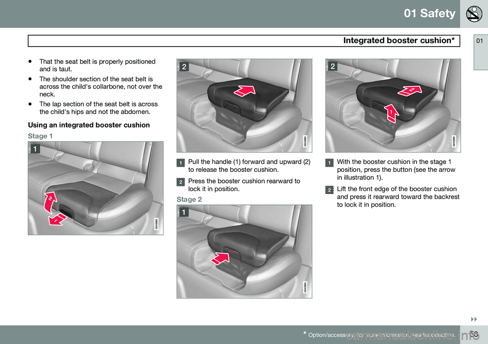 VOLVO V60 2015 Owner´s Manual 01 Safety
Integrated booster cushion*01
}}
* Option/accessory, for more information, see Introduction.53
•
That the seat belt is properly positioned and is taut.
• The shoulder section of the sea VOLVO V60 2015 Owner´s Manual 01 Safety
Integrated booster cushion*01
}}
* Option/accessory, for more information, see Introduction.53
•
That the seat belt is properly positioned and is taut.
• The shoulder section of the sea