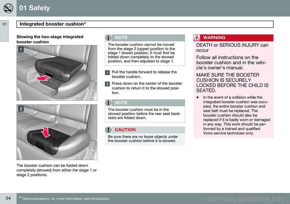 VOLVO V60 2015 Owner´s Manual 01 Safety
Integrated booster cushion* 01
54* Option/accessory, for more information, see Introduction.
Stowing the two-stage integrated booster cushion
The booster cushion can be folded down completel VOLVO V60 2015 Owner´s Manual 01 Safety
Integrated booster cushion* 01
54* Option/accessory, for more information, see Introduction.
Stowing the two-stage integrated booster cushion
The booster cushion can be folded down completel