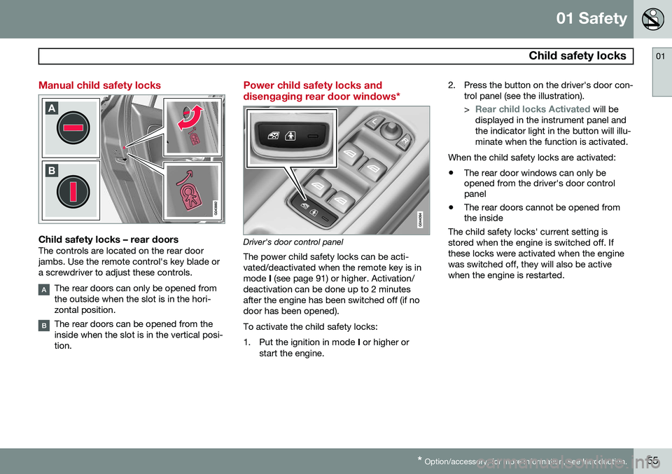 VOLVO V60 2015 Owner´s Manual 01 Safety
Child safety locks01
* Option/accessory, for more information, see Introduction.55
Manual child safety locks
Child safety locks – rear doorsThe controls are located on the rear door jambs VOLVO V60 2015 Owner´s Manual 01 Safety
Child safety locks01
* Option/accessory, for more information, see Introduction.55
Manual child safety locks
Child safety locks – rear doorsThe controls are located on the rear door jambs