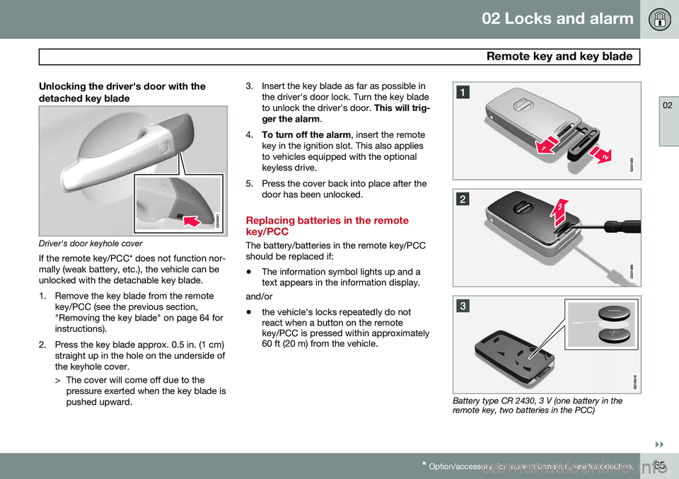 VOLVO V60 2015  Owner´s Manual 02 Locks and alarm
 Remote key and key blade
02
}}
* Option/accessory, for more information, see Introduction.65
Unlocking the driver's door with the detached key blade
Driver's door keyhole c