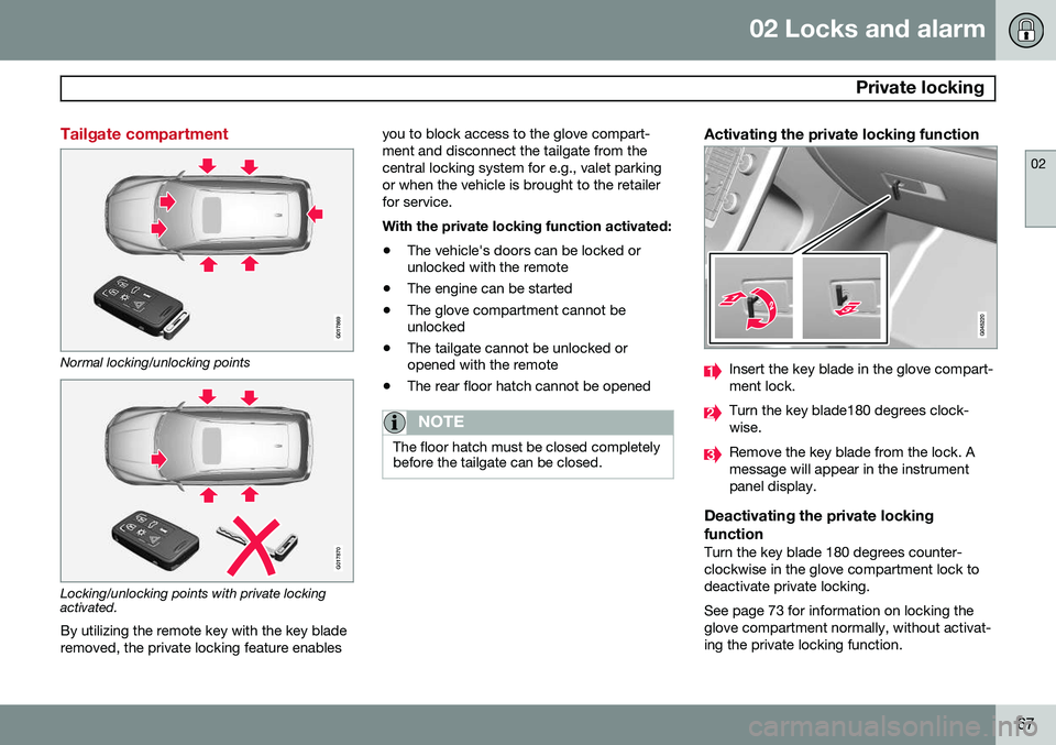 VOLVO V60 2015 Owner´s Manual 02 Locks and alarm
Private locking
02
67
Tailgate compartment
G017869
Normal locking/unlocking points
G017870
Locking/unlocking points with private locking activated.By utilizing the remote key with VOLVO V60 2015 Owner´s Manual 02 Locks and alarm
Private locking
02
67
Tailgate compartment
G017869
Normal locking/unlocking points
G017870
Locking/unlocking points with private locking activated.By utilizing the remote key with