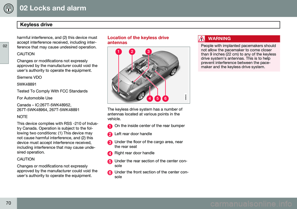 VOLVO V60 2015  Owner´s Manual 02 Locks and alarm
Keyless drive 
02
70
harmful interference, and (2) this device must accept interference received, including inter-ference that may cause undesired operation. CAUTIONChanges or modif
