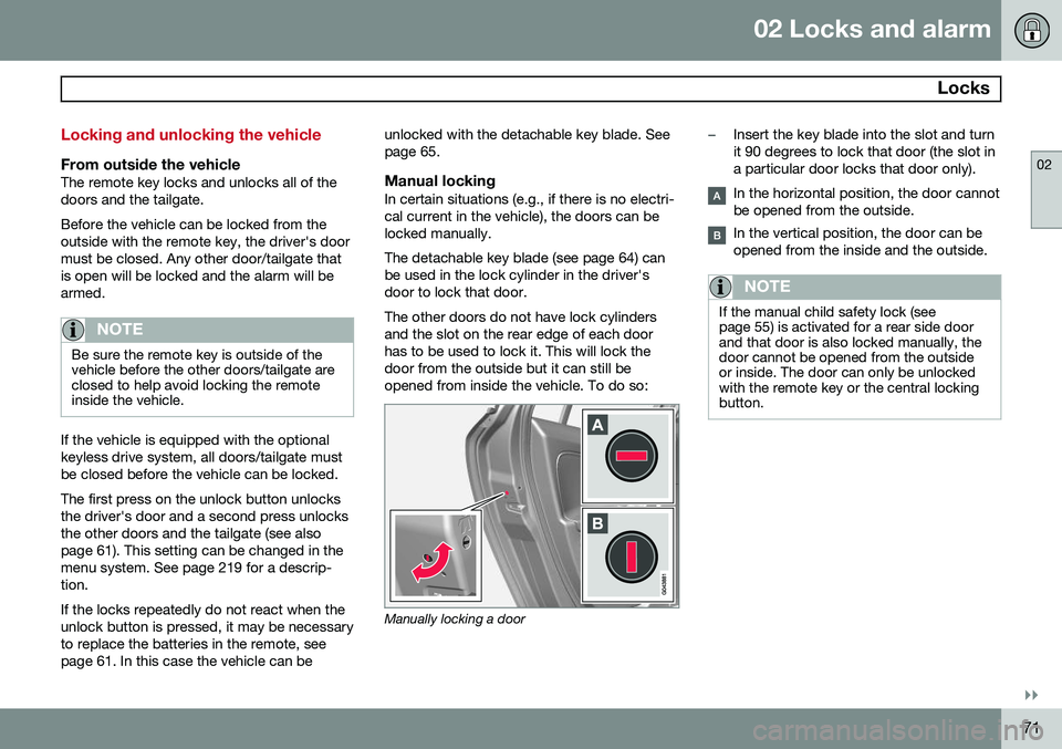 VOLVO V60 2015  Owner´s Manual 02 Locks and alarm
 Locks
02
}}
71
Locking and unlocking the vehicle
From outside the vehicleThe remote key locks and unlocks all of the doors and the tailgate. Before the vehicle can be locked from t
