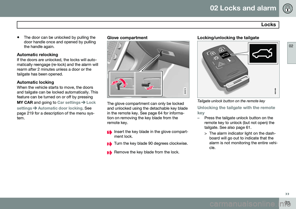 VOLVO V60 2015  Owner´s Manual 02 Locks and alarm
 Locks
02
}}
73
•
The door can be unlocked by pulling the door handle once and opened by pullingthe handle again.
Automatic relockingIf the doors are unlocked, the locks will auto