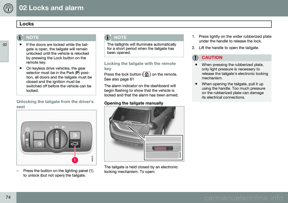VOLVO V60 2015  Owner´s Manual 02 Locks and alarm
Locks 
02
74
NOTE
•If the doors are locked while the tail- gate is open, the tailgate will remainunlocked until the vehicle is relockedby pressing the Lock button on theremote key