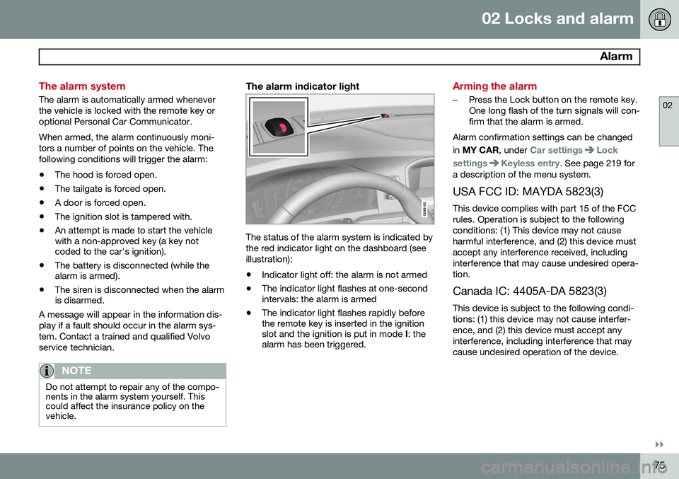 VOLVO V60 2015  Owner´s Manual 02 Locks and alarm
 Alarm
02
}}
75
The alarm system
The alarm is automatically armed whenever the vehicle is locked with the remote key oroptional Personal Car Communicator. When armed, the alarm cont