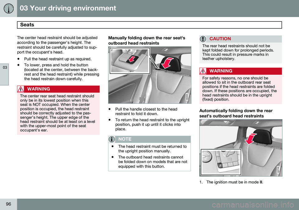 VOLVO V60 2015  Owner´s Manual 03 Your driving environment
Seats 
03
96
The center head restraint should be adjusted according to the passenger's height. Therestraint should be carefully adjusted to sup-port the occupant's 