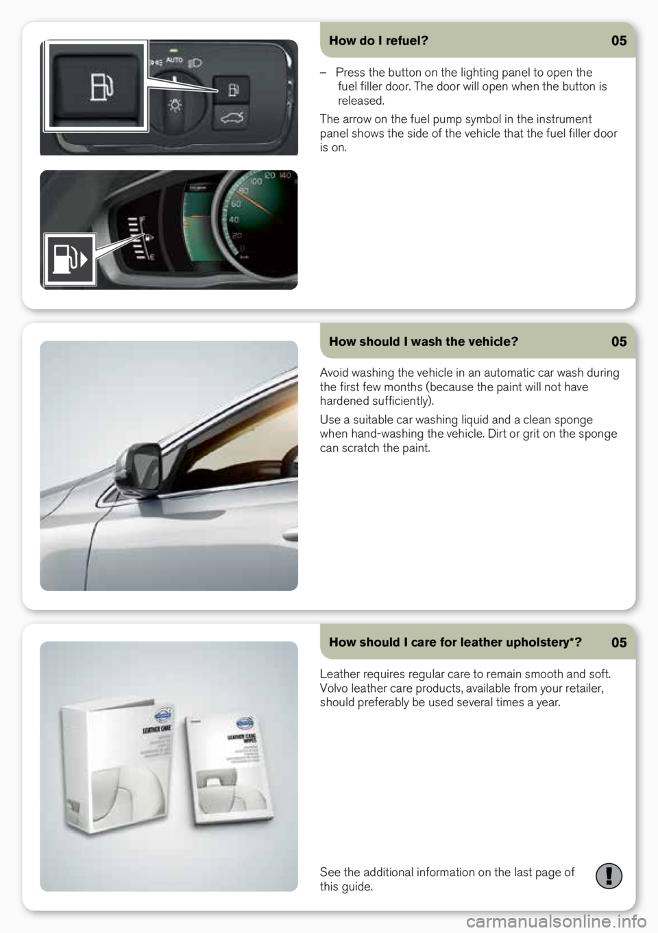 VOLVO V60 2015  Quick Guide How do I refuel?05
 
– Pre\f\f the butt\bn \bn the lighting panel t\b \bpen the 
fuel filler d\b\br.  the d\b\br will \bpen when the butt\bn i\f 
relea\fed.
the arr\bw \bn the fuel pump \fymb\bl in 