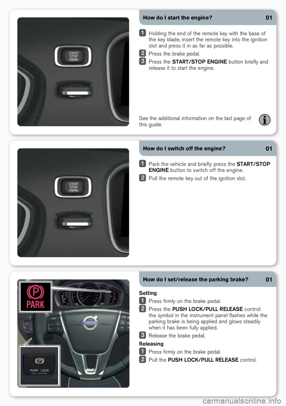 VOLVO V60 2015  Quick Guide How do I switch off the engine?
 Park the vehicle and briefly pre\f\f the  START/STOP 
ENGINE  butt\bn t\b \fwitch \bff the engine.
 Pull the rem\bte key \but \bf the igniti\bn \fl\bt.
01
How do I set