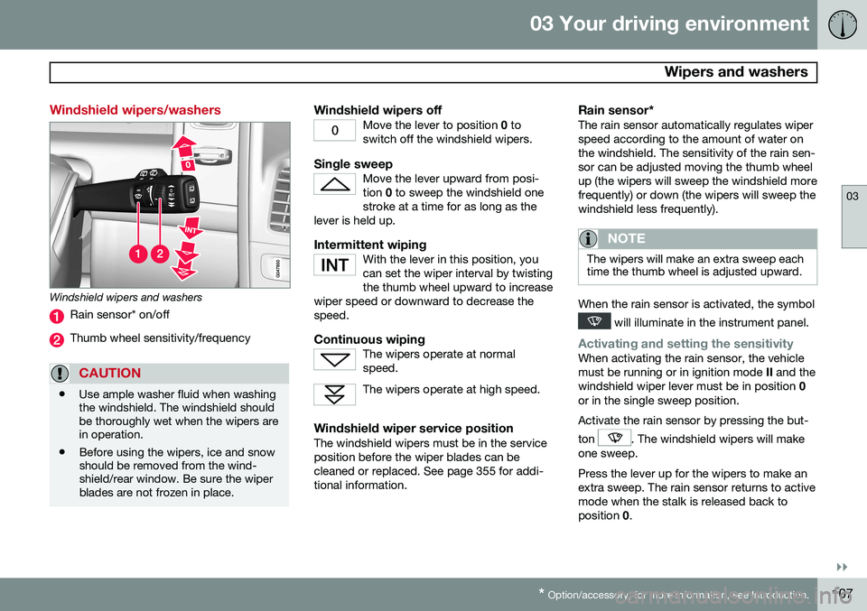 VOLVO XC60 2015  Owner´s Manual 03 Your driving environment
 Wipers and washers
03
}}
* Option/accessory, for more information, see Introduction.107
Windshield wipers/washers
Windshield wipers and washers
Rain sensor* on/off
Thumb w