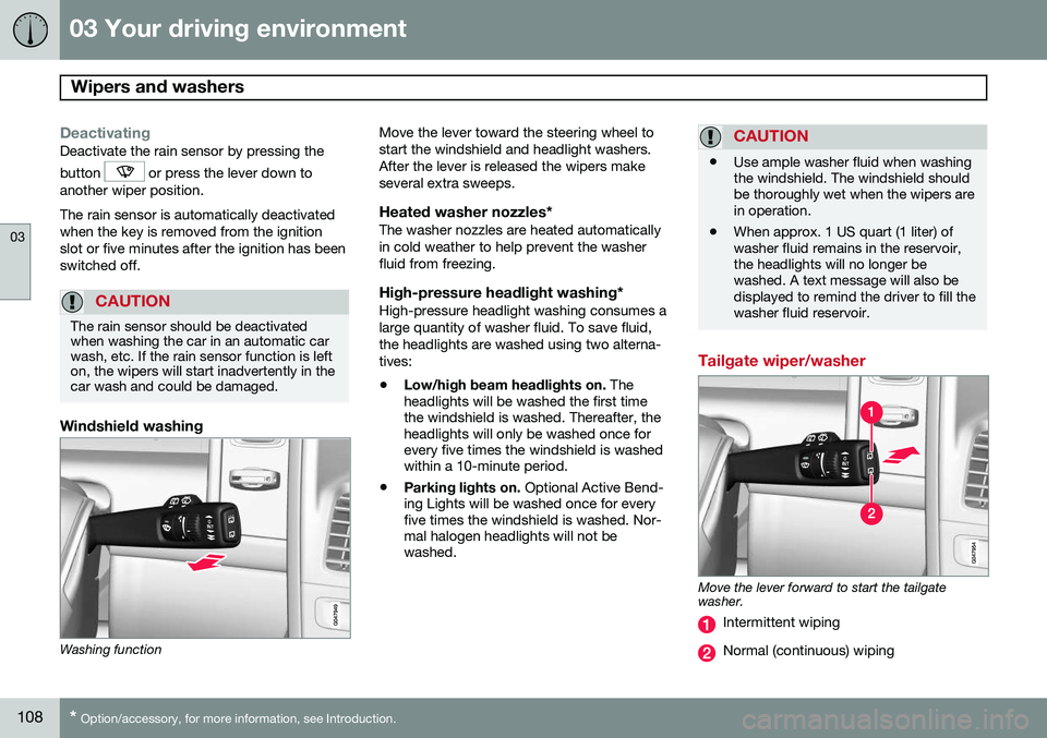 VOLVO XC60 2015 Owner´s Manual 03 Your driving environment
Wipers and washers
03
108* Option/accessory, for more information, see Introduction.
DeactivatingDeactivate the rain sensor by pressing the button
or press the lever dow VOLVO XC60 2015 Owner´s Manual 03 Your driving environment
Wipers and washers
03
108* Option/accessory, for more information, see Introduction.
DeactivatingDeactivate the rain sensor by pressing the button
or press the lever dow