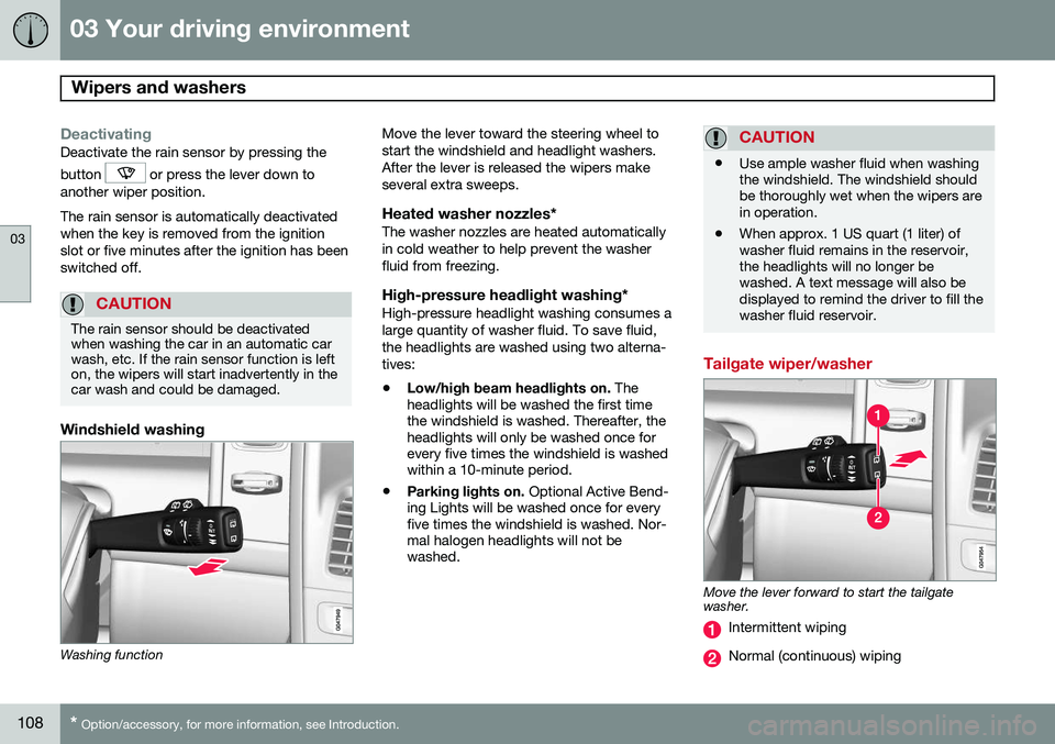 VOLVO XC60 2015  Owner´s Manual 03 Your driving environment
Wipers and washers 
03
108* Option/accessory, for more information, see Introduction.
DeactivatingDeactivate the rain sensor by pressing the button 
 or press the lever dow