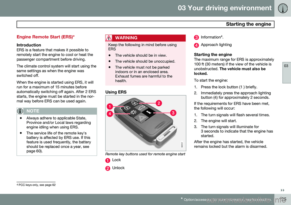 VOLVO XC60 2015 Owner´s Manual 03 Your driving environment
Starting the engine
03
}}
* Option/accessory, for more information, see Introduction.125
Engine Remote Start (ERS)*
IntroductionERS is a feature that makes it possible to VOLVO XC60 2015 Owner´s Manual 03 Your driving environment
Starting the engine
03
}}
* Option/accessory, for more information, see Introduction.125
Engine Remote Start (ERS)*
IntroductionERS is a feature that makes it possible to
