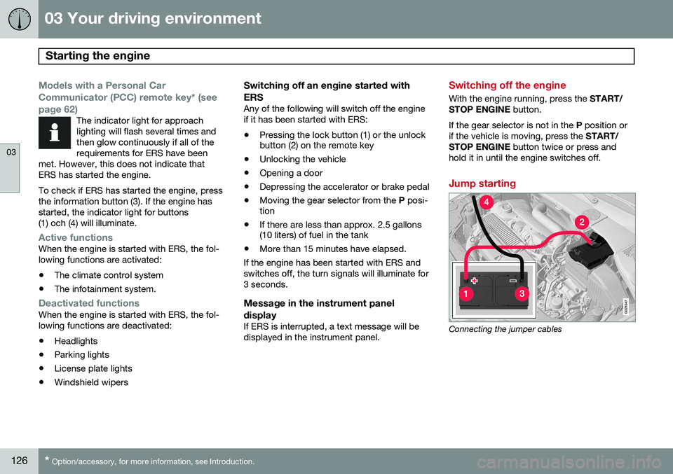 VOLVO XC60 2015  Owner´s Manual 03 Your driving environment
Starting the engine 
03
126* Option/accessory, for more information, see Introduction.
Models with a Personal Car 
Communicator (PCC) remote key* (seepage 62)
The indicator
