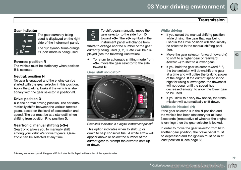 VOLVO XC60 2015 Owner´s Manual 03 Your driving environment
Transmission
03
}}
* Option/accessory, for more information, see Introduction.129
Gear indicatorThe gear currently being used is displayed on the rightside of the instrume VOLVO XC60 2015 Owner´s Manual 03 Your driving environment
Transmission
03
}}
* Option/accessory, for more information, see Introduction.129
Gear indicatorThe gear currently being used is displayed on the rightside of the instrume