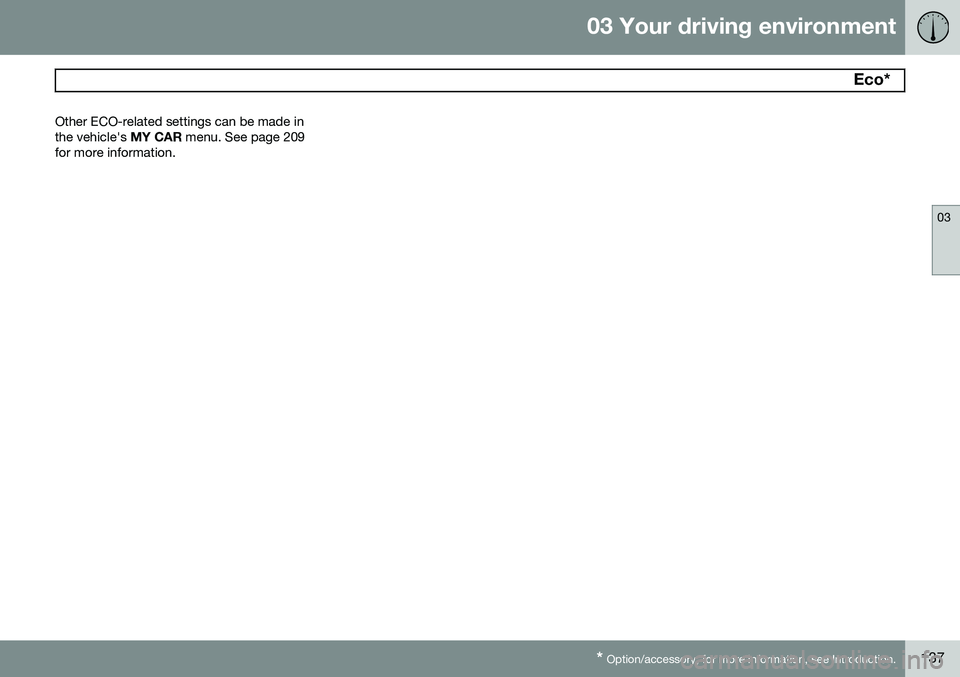 VOLVO XC60 2015 Owner´s Manual 03 Your driving environment
Eco*
03
* Option/accessory, for more information, see Introduction.137
Other ECO-related settings can be made in the vehicle's
MY CAR menu. See page 209
for more inf VOLVO XC60 2015 Owner´s Manual 03 Your driving environment
Eco*
03
* Option/accessory, for more information, see Introduction.137
Other ECO-related settings can be made in the vehicle's
MY CAR menu. See page 209
for more inf