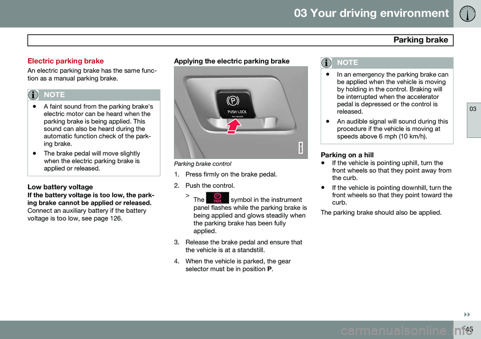 VOLVO XC60 2015 Owner´s Manual 03 Your driving environment
Parking brake
03
}}
145
Electric parking brake
An electric parking brake has the same func- tion as a manual parking brake.
NOTE
•A faint sound from the parking brake VOLVO XC60 2015 Owner´s Manual 03 Your driving environment
Parking brake
03
}}
145
Electric parking brake
An electric parking brake has the same func- tion as a manual parking brake.
NOTE
•A faint sound from the parking brake