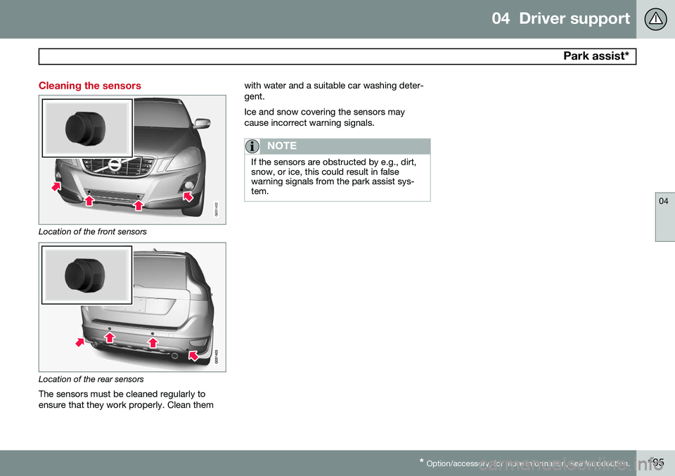 VOLVO XC60 2015 Owner´s Manual 04 Driver support
Park assist*
04
* Option/accessory, for more information, see Introduction.195
Cleaning the sensors
G031402
Location of the front sensors
Location of the rear sensors
The sensors m VOLVO XC60 2015 Owner´s Manual 04 Driver support
Park assist*
04
* Option/accessory, for more information, see Introduction.195
Cleaning the sensors
G031402
Location of the front sensors
Location of the rear sensors
The sensors m