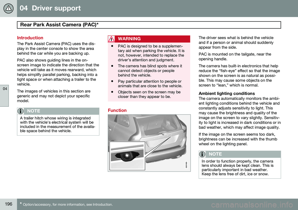VOLVO XC60 2015 Owner´s Manual 04 Driver support
Rear Park Assist Camera (PAC)*
04
196* Option/accessory, for more information, see Introduction.
Introduction
The Park Assist Camera (PAC) uses the dis- play in the center console VOLVO XC60 2015 Owner´s Manual 04 Driver support
Rear Park Assist Camera (PAC)*
04
196* Option/accessory, for more information, see Introduction.
Introduction
The Park Assist Camera (PAC) uses the dis- play in the center console